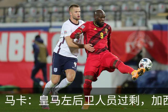 马卡：皇马左后卫人员过剩，加西亚可能离队+卡雷拉斯等人不确定